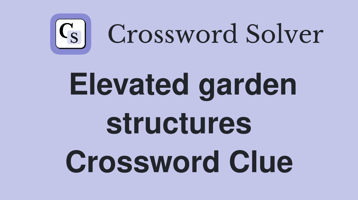 Elevated garden structures Crossword Clue