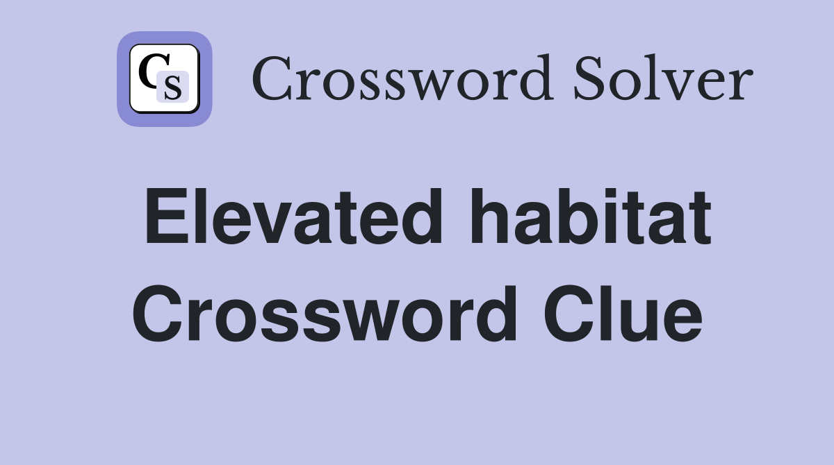 Elevated habitat Crossword Clue