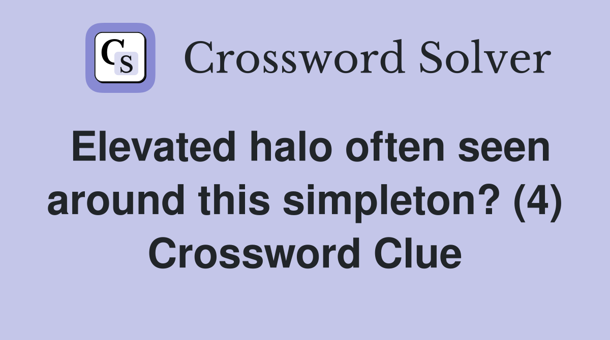 Elevated halo often seen around this simpleton? (4) Crossword Clue