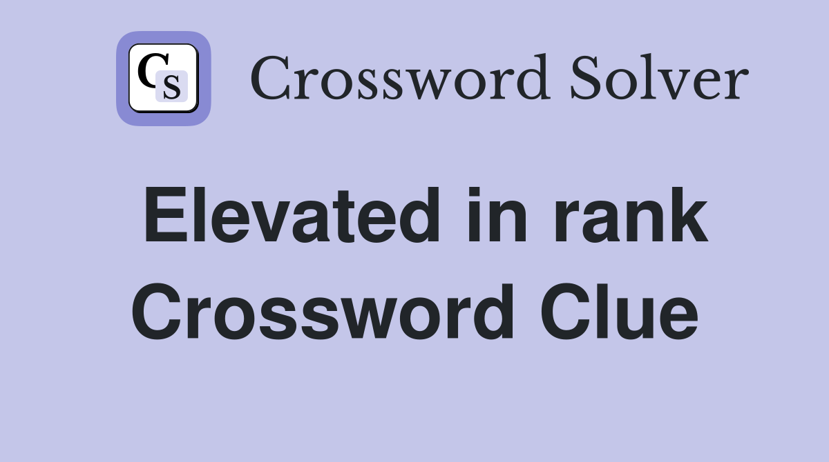 Elevated in rank Crossword Clue