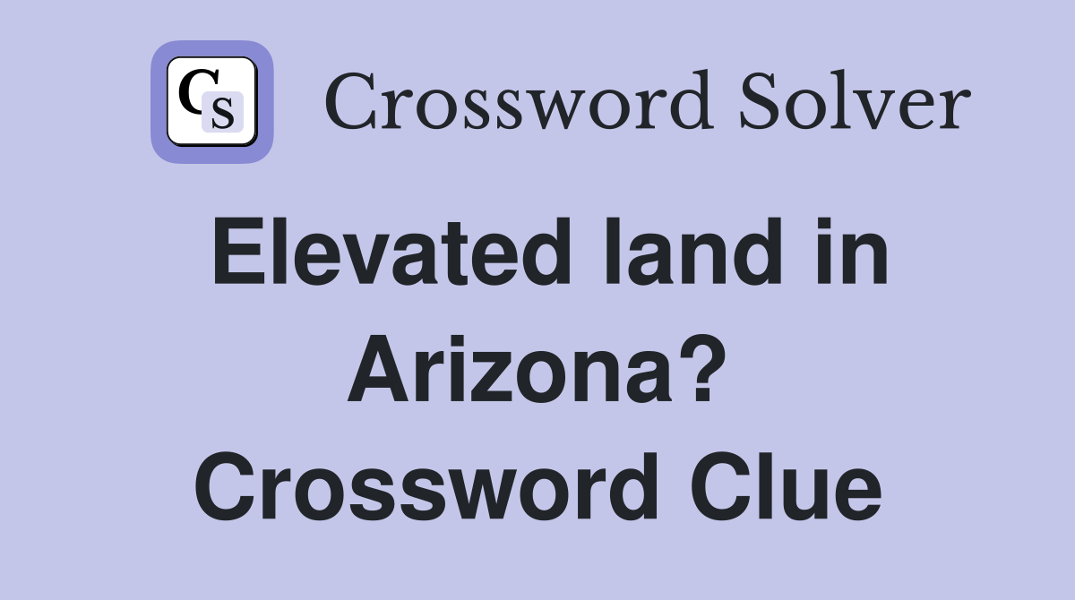 Elevated land in Arizona? Crossword Clue