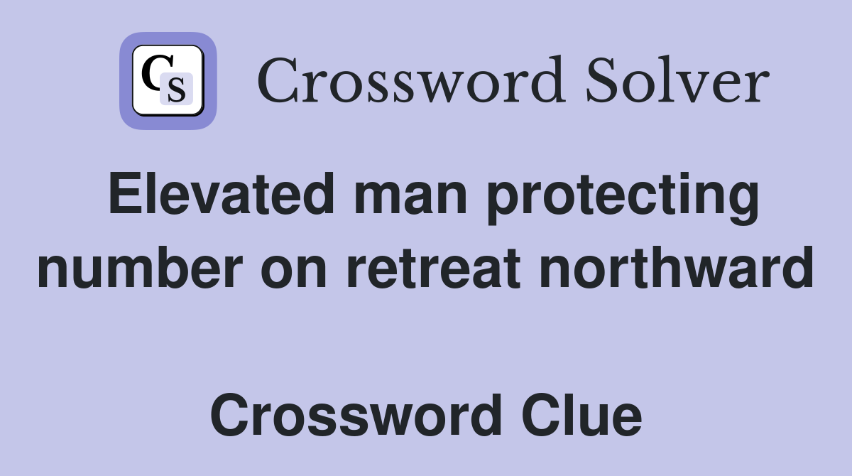 Elevated man protecting number on retreat northward  Crossword Clue
