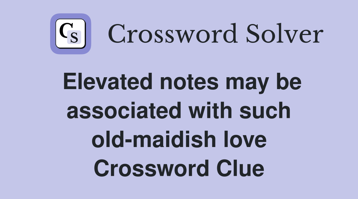 Elevated notes may be associated with such old-maidish love Crossword Clue