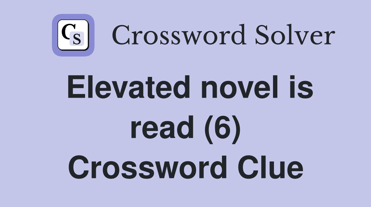 Elevated novel is read (6) Crossword Clue