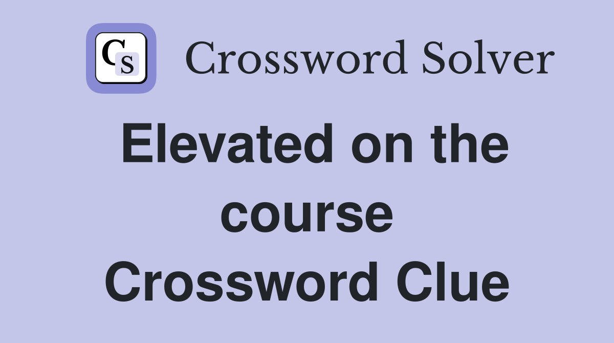 Elevated on the course Crossword Clue