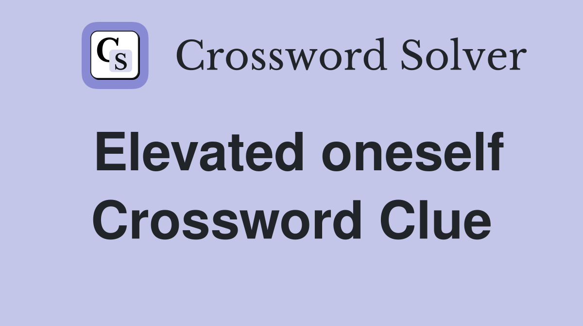 Elevated oneself Crossword Clue