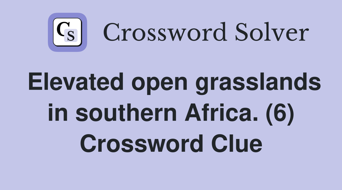 Elevated open grasslands in southern Africa. (6) Crossword Clue