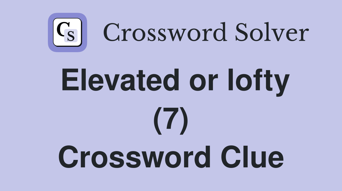 Elevated or lofty (7) Crossword Clue