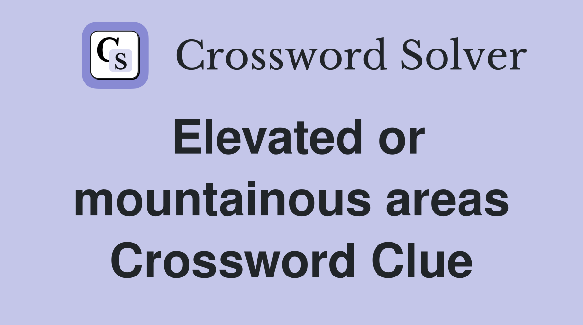 Elevated or mountainous areas Crossword Clue