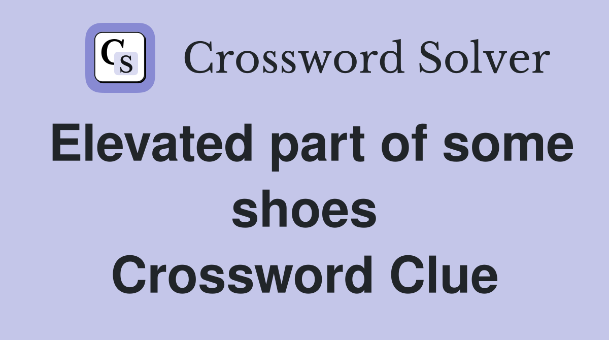 Elevated part of some shoes Crossword Clue