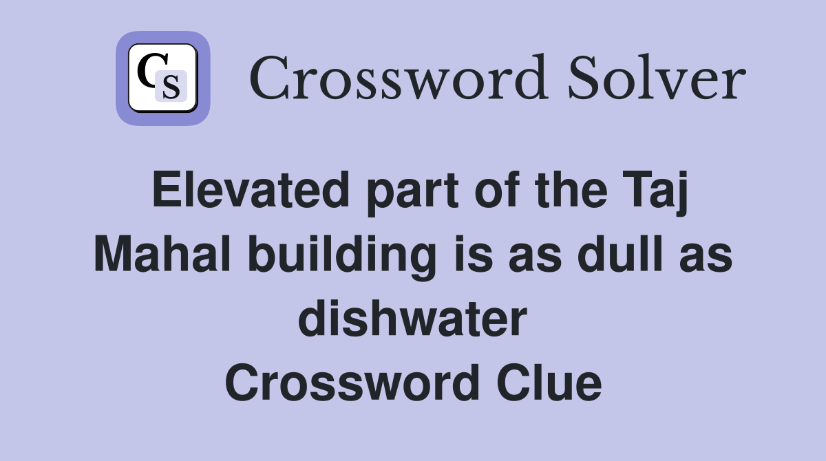 Elevated part of the Taj Mahal building is as dull as dishwater Crossword Clue