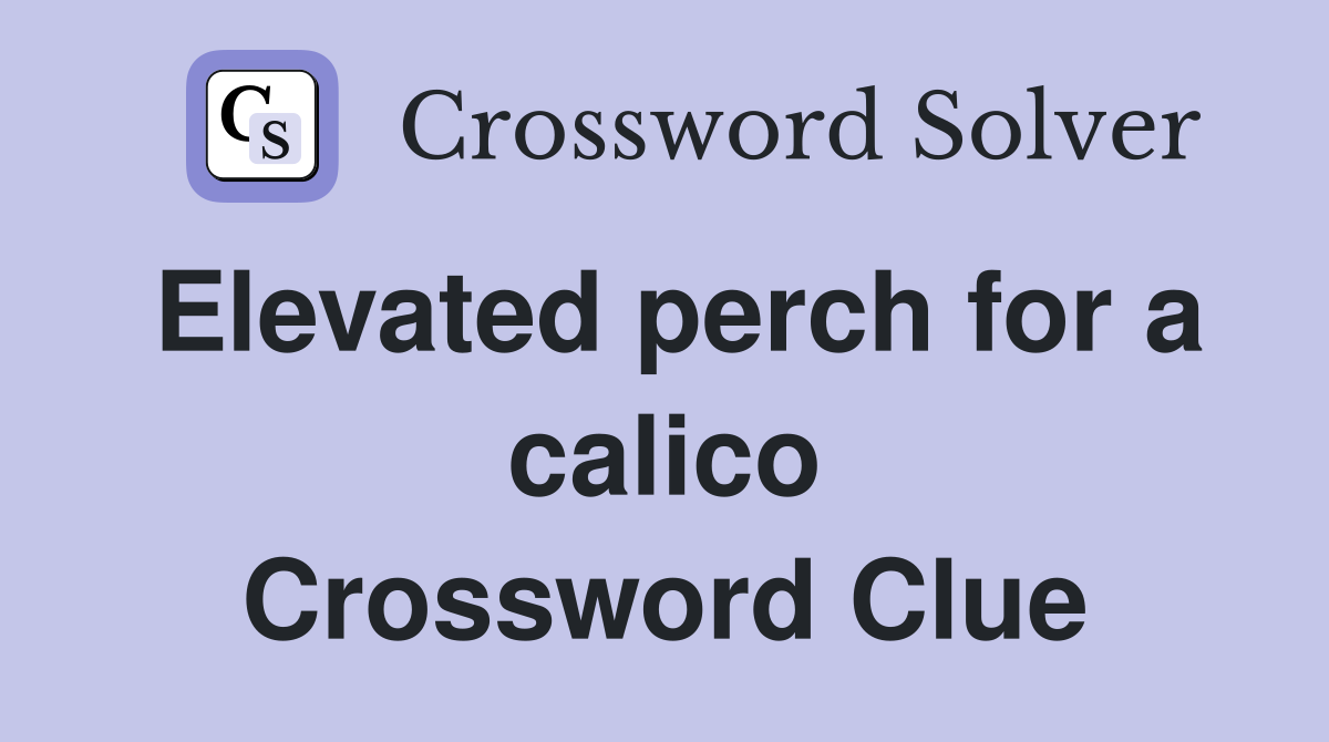 Elevated perch for a calico Crossword Clue