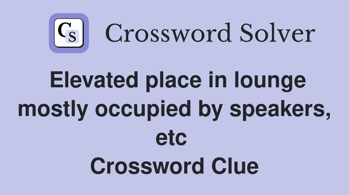 Elevated place in lounge mostly occupied by speakers, etc  Crossword Clue