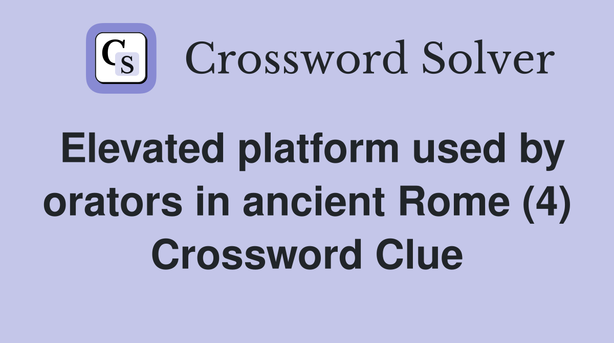 Elevated platform used by orators in ancient Rome (4) Crossword Clue