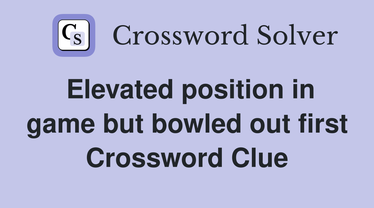Elevated position in game but bowled out first Crossword Clue