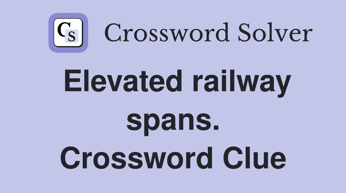 Elevated railway spans. Crossword Clue