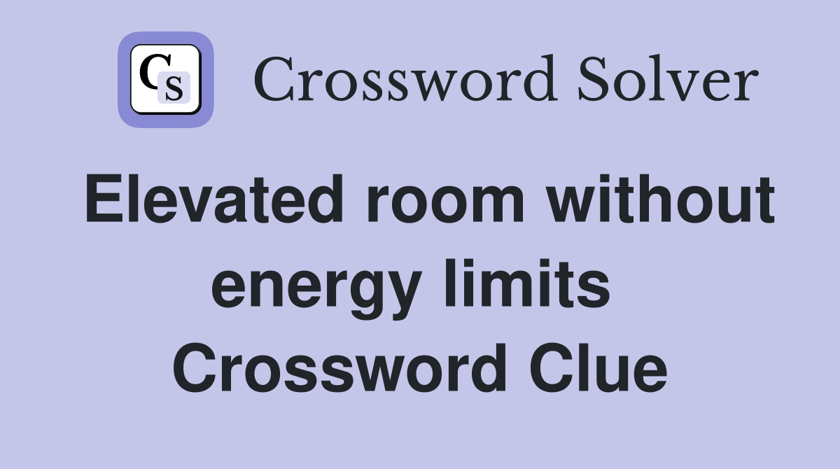 Elevated room without energy limits  Crossword Clue