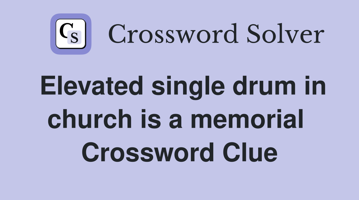 Elevated single drum in church is a memorial  Crossword Clue