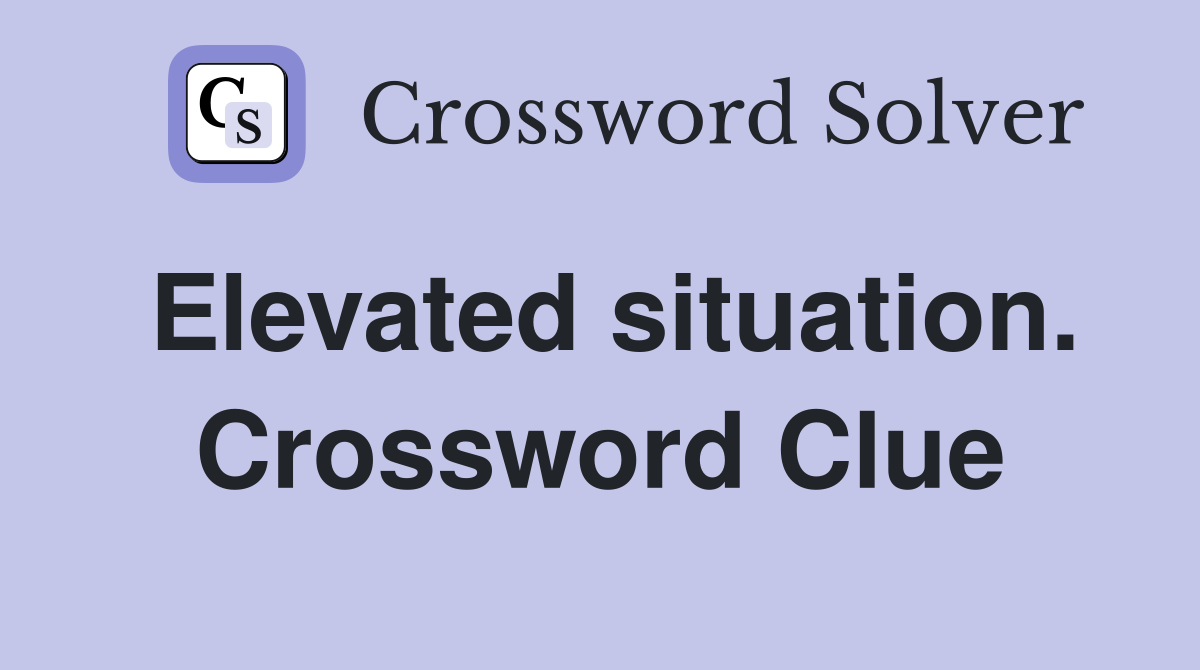 Elevated situation. Crossword Clue