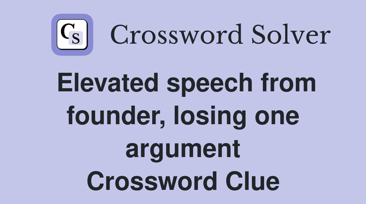 Elevated speech from founder, losing one argument Crossword Clue