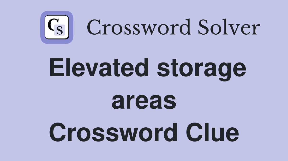 Elevated storage areas Crossword Clue