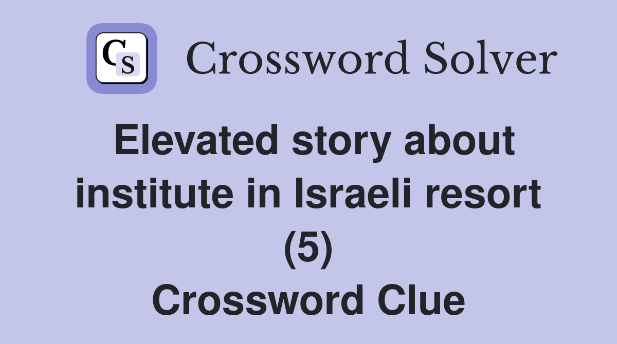 Elevated story about institute in Israeli resort (5) Crossword Clue