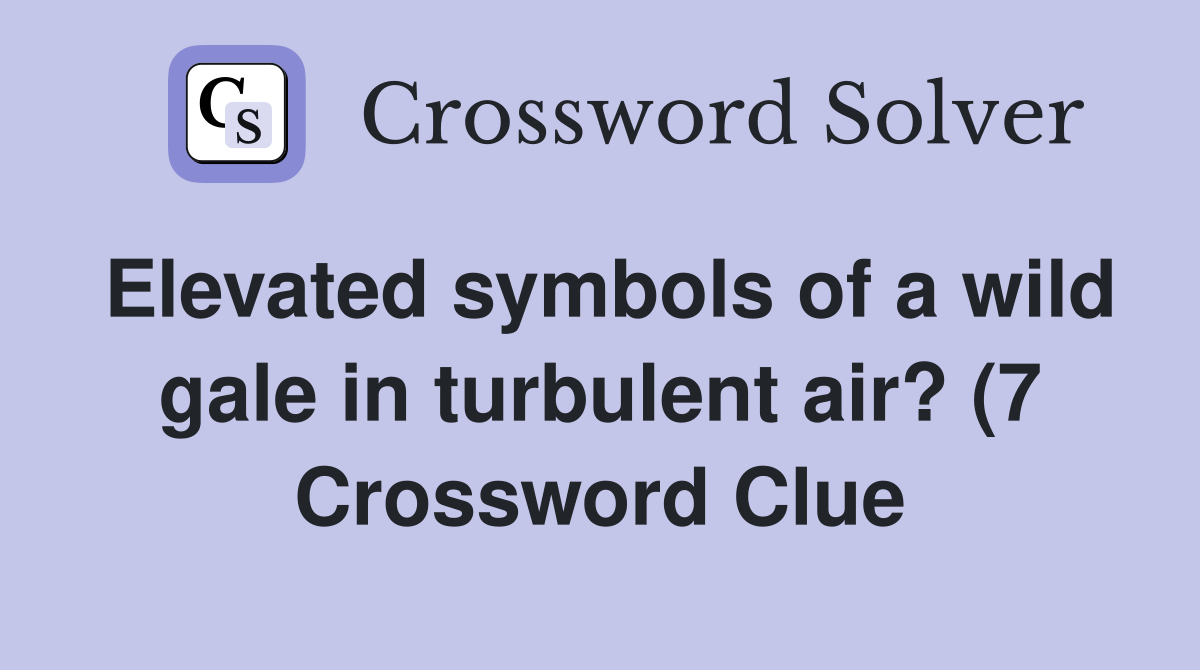Elevated symbols of a wild gale in turbulent air? (7) Crossword Clue Elevated symbols of a wild gale in turbulent air? (7) Crossword Clue
