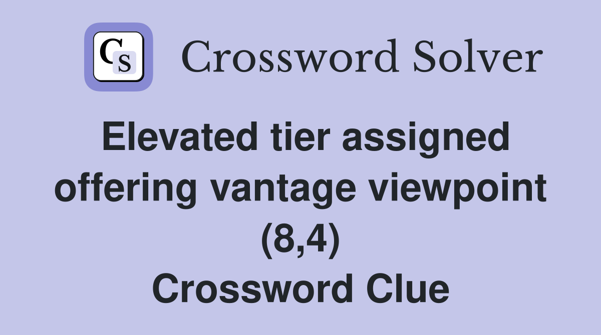 Elevated tier assigned offering vantage viewpoint (8,4) Crossword Clue
