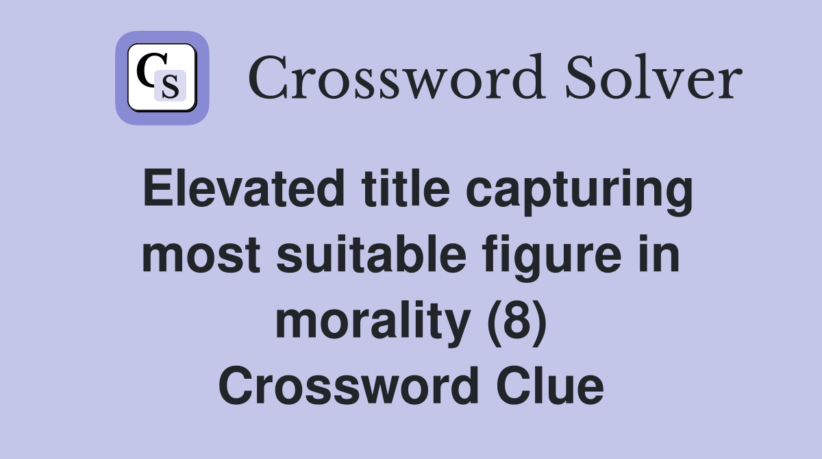 Elevated title capturing most suitable figure in morality (8) Crossword Clue
