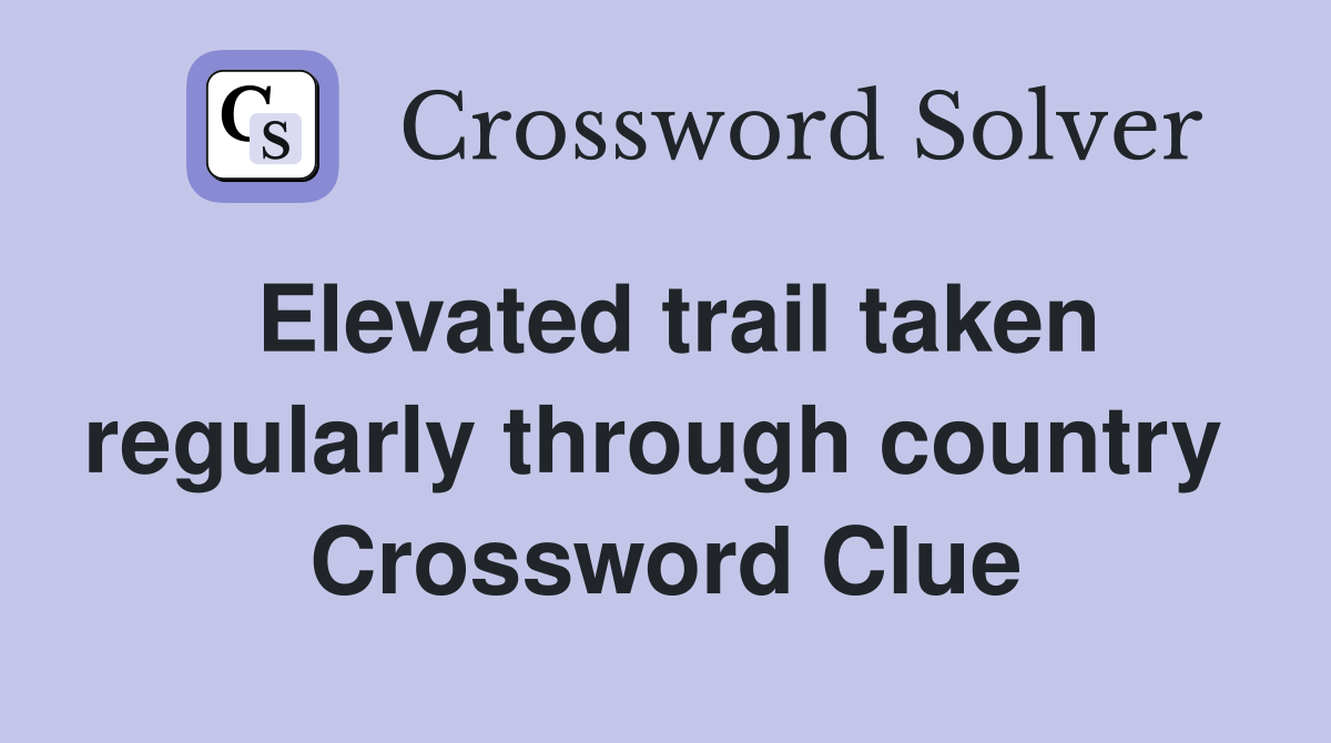 Elevated trail taken regularly through country  Crossword Clue