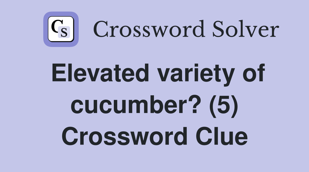 Elevated variety of cucumber? (5) Crossword Clue
