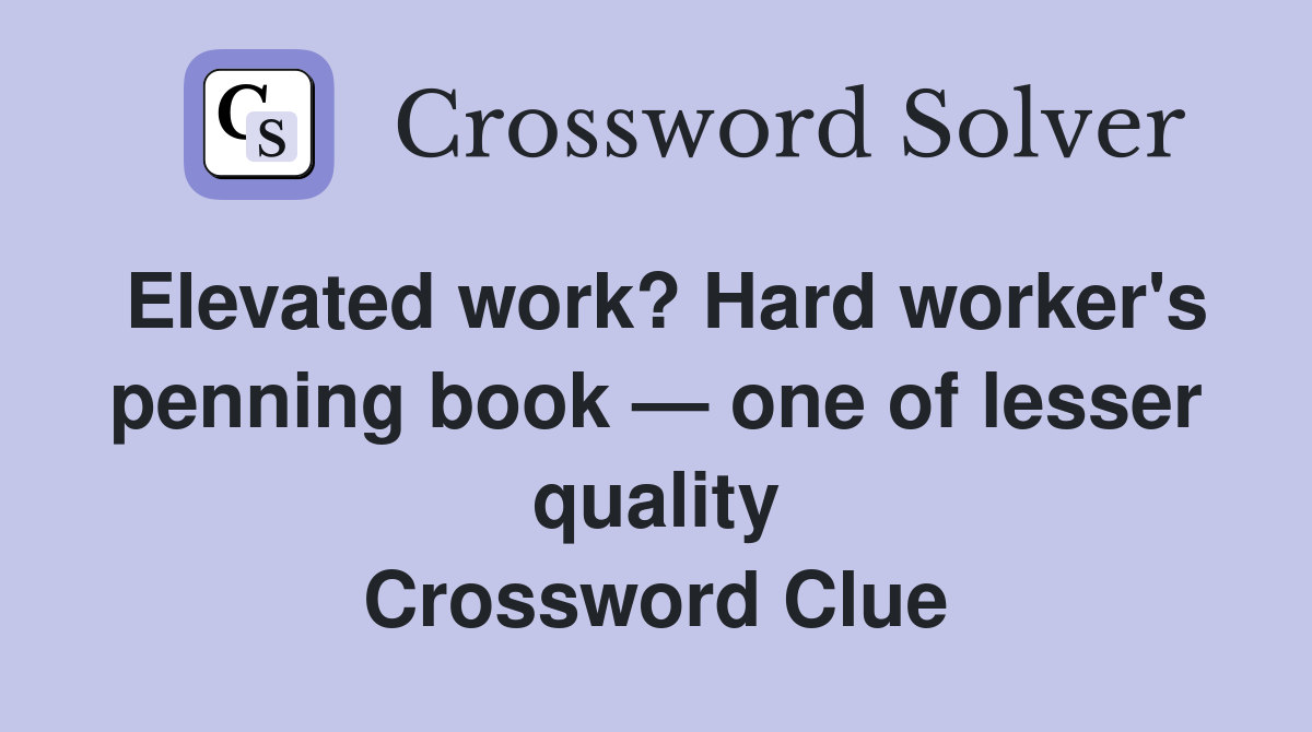 Elevated work? Hard worker's penning book — one of lesser quality Crossword Clue