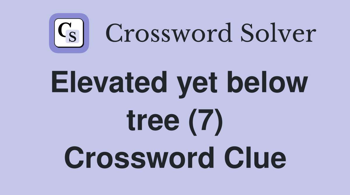 Elevated yet below tree (7) Crossword Clue