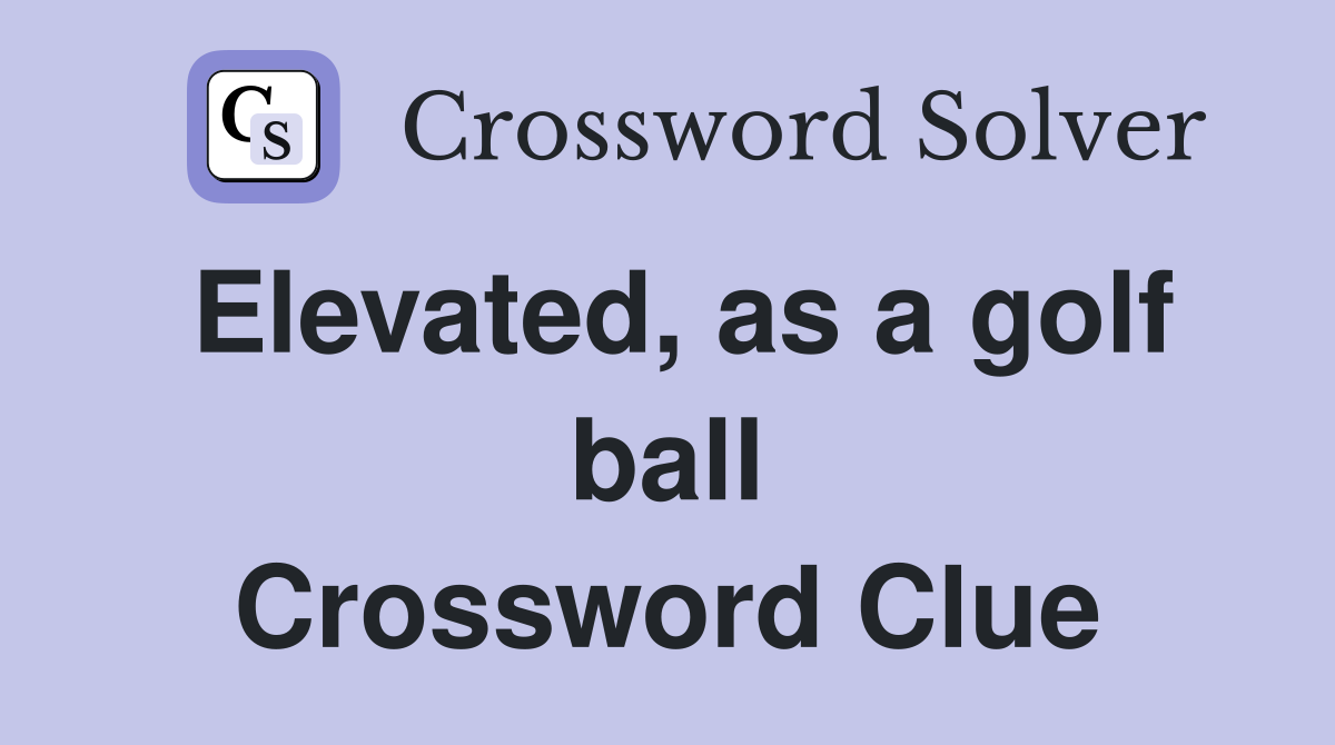 Elevated, as a golf ball Crossword Clue