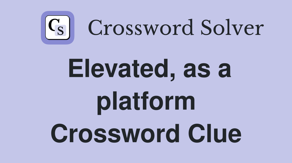 Elevated, as a platform Crossword Clue