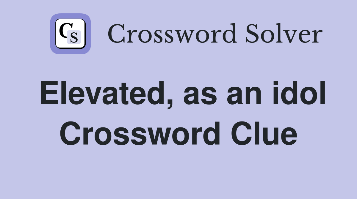 Elevated, as an idol Crossword Clue