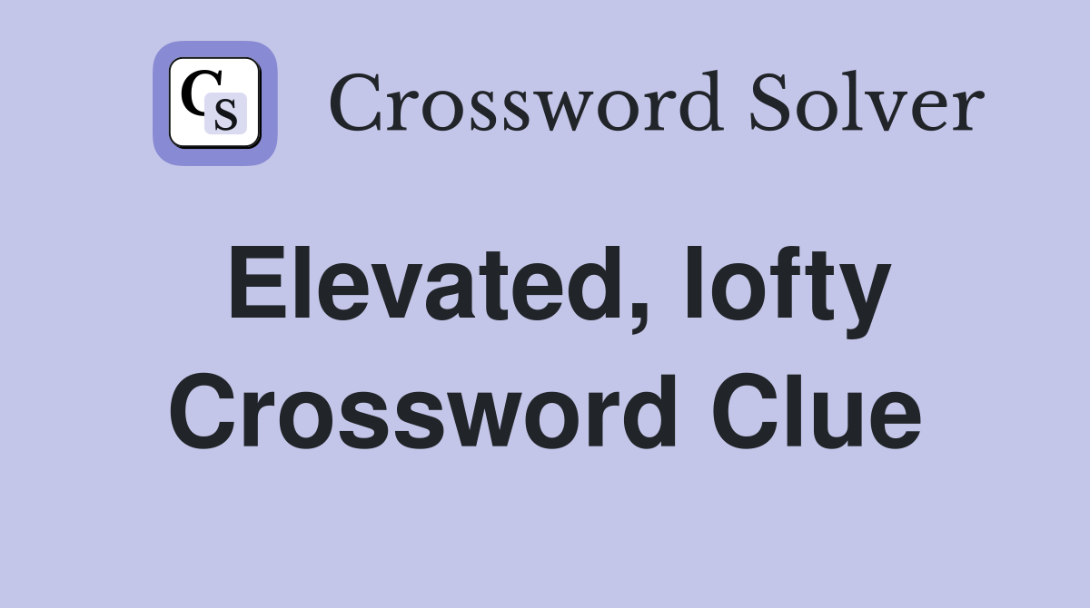 Elevated, lofty Crossword Clue