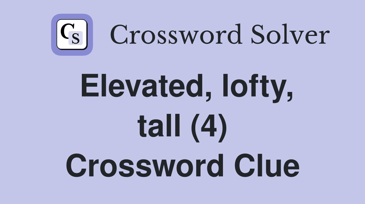 Elevated, lofty, tall (4) Crossword Clue