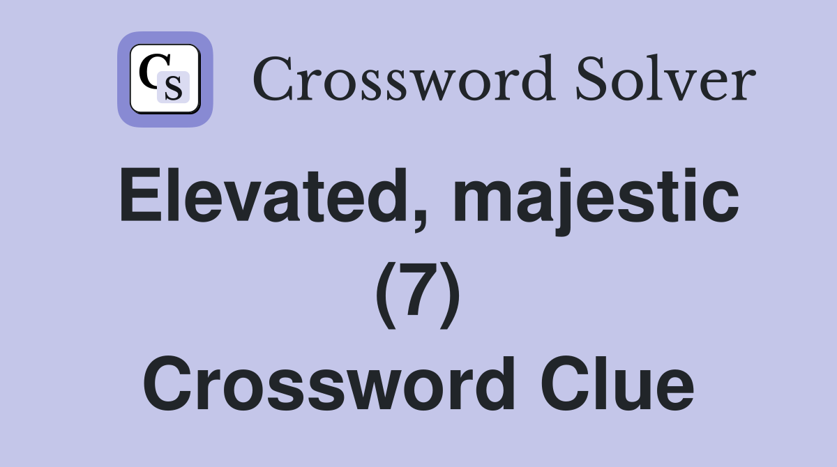 Elevated, majestic (7) Crossword Clue