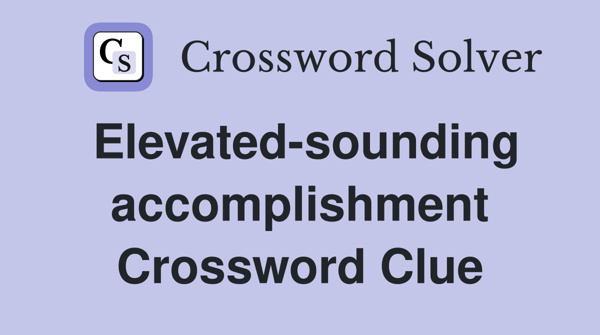 Elevated-sounding accomplishment Crossword Clue