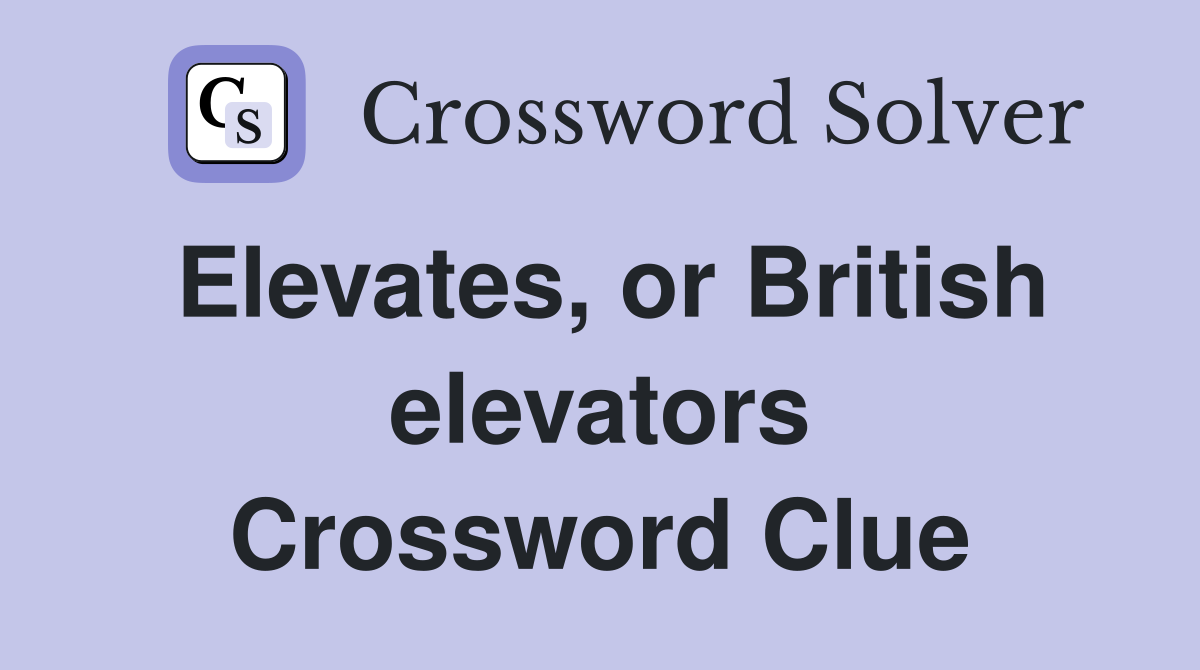 Elevates, or British elevators Crossword Clue