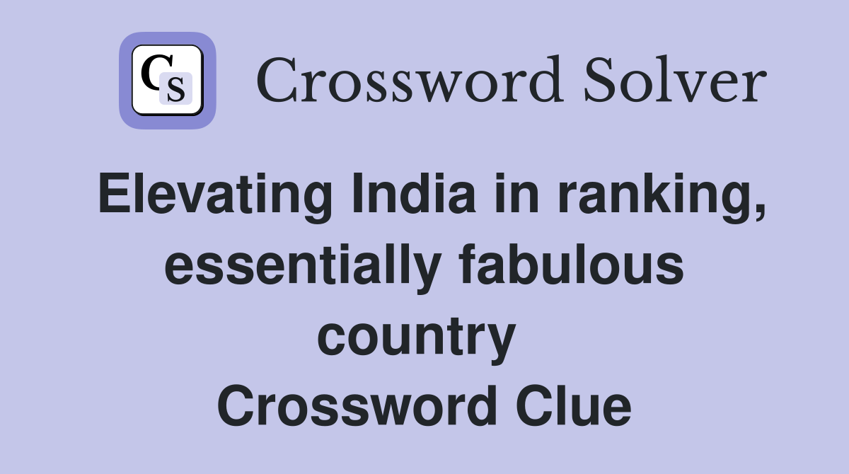 Elevating India in ranking, essentially fabulous country  Crossword Clue