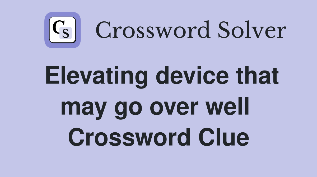 Elevating device that may go over well  Crossword Clue