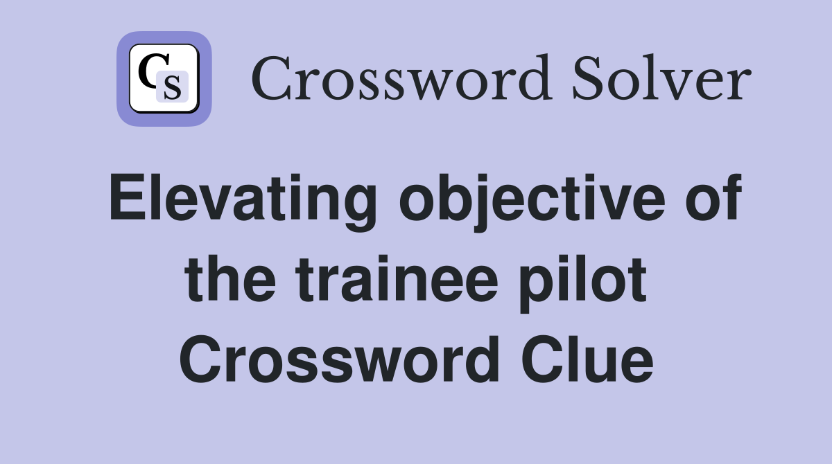 Elevating objective of the trainee pilot Crossword Clue