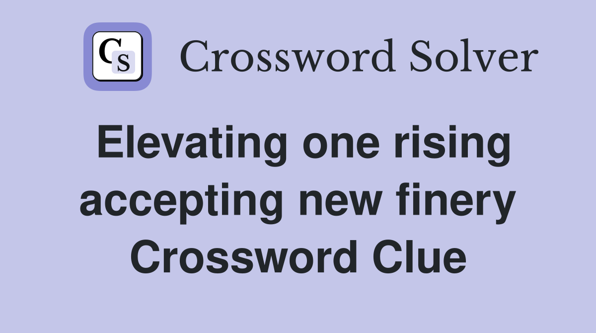 Elevating one rising accepting new finery Crossword Clue