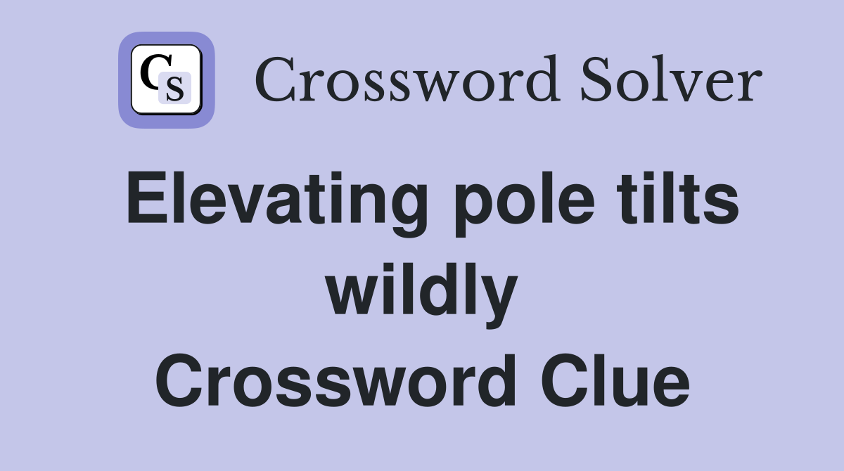 Elevating pole tilts wildly Crossword Clue