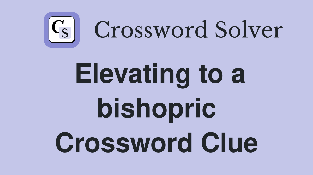 Elevating to a bishopric Crossword Clue