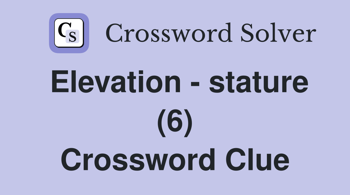 Elevation - stature (6) Crossword Clue