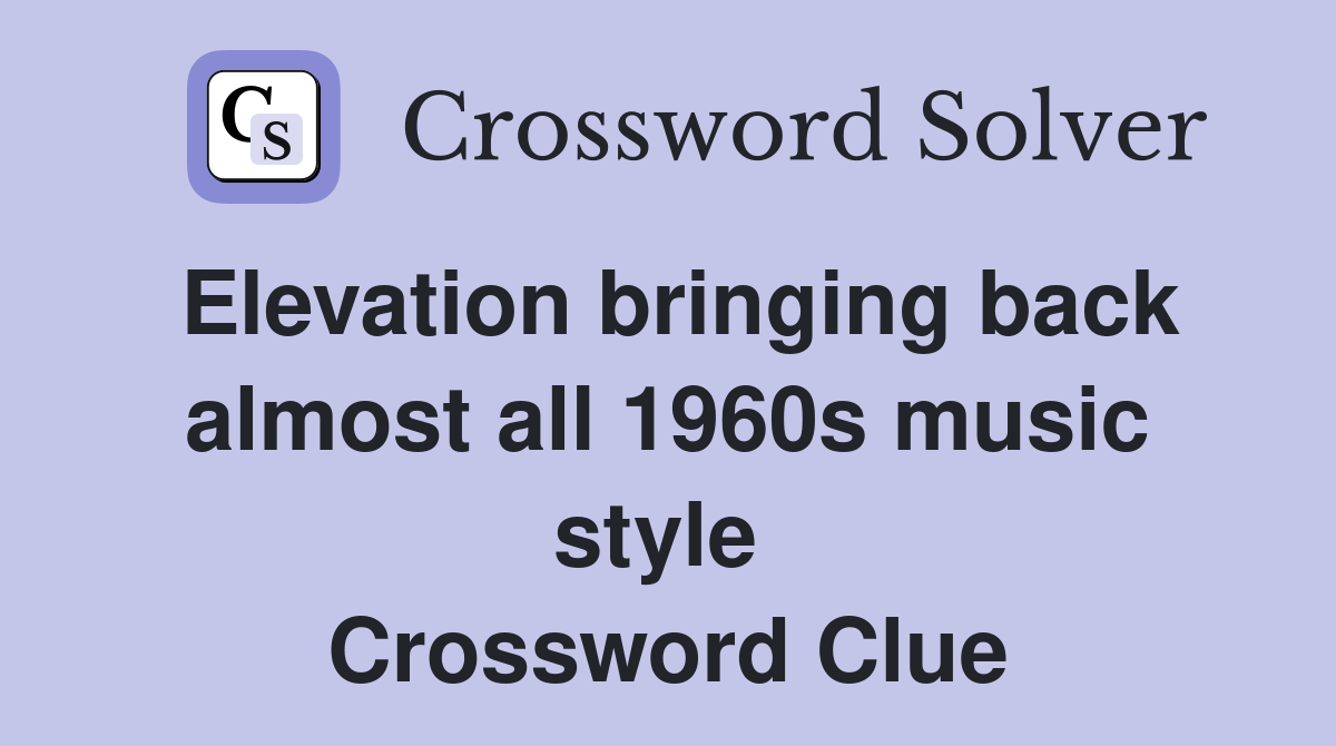 Elevation bringing back almost all 1960s music style  Crossword Clue