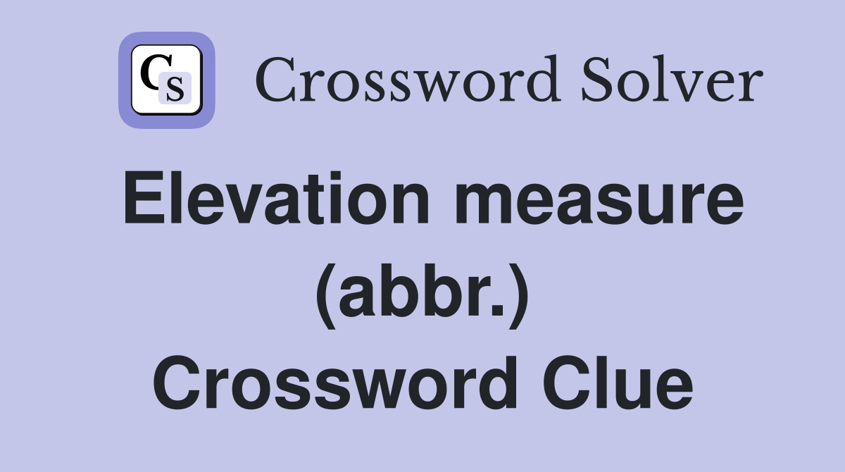 Elevation measure (abbr.) Crossword Clue